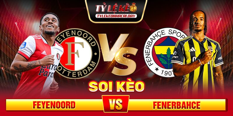 Soi Kèo Feyenoord Vs Fenerbahce 02h00 07/08 - UEFA Champion League 1 soi-keo-feyenoord-vs-fenerbahce