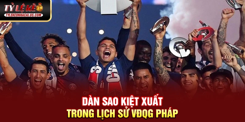 VĐQG Pháp - Sức Hút Từ Những Ngôi Sao Hàng Đầu Châu Âu 36 Dàn sao kiệt xuất trong lịch sử VĐQG Pháp