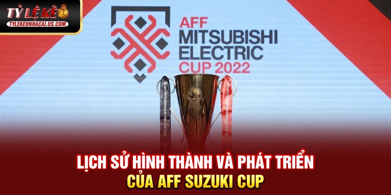 Lịch sử hình thành và phát triển của AFF Suzuki Cup 